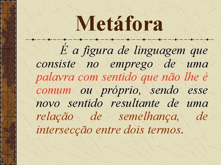 Metáfora É a figura de linguagem que consiste no emprego de uma palavra com