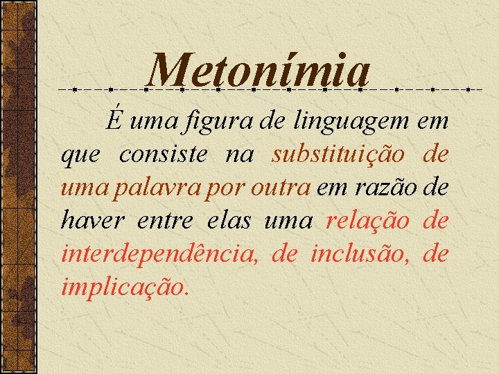 Metonímia É uma figura de linguagem em que consiste na substituição de uma palavra