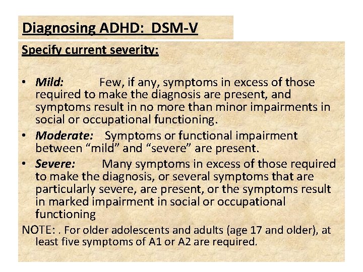 Diagnosing ADHD: DSM-V Specify current severity: • Mild: Few, if any, symptoms in excess