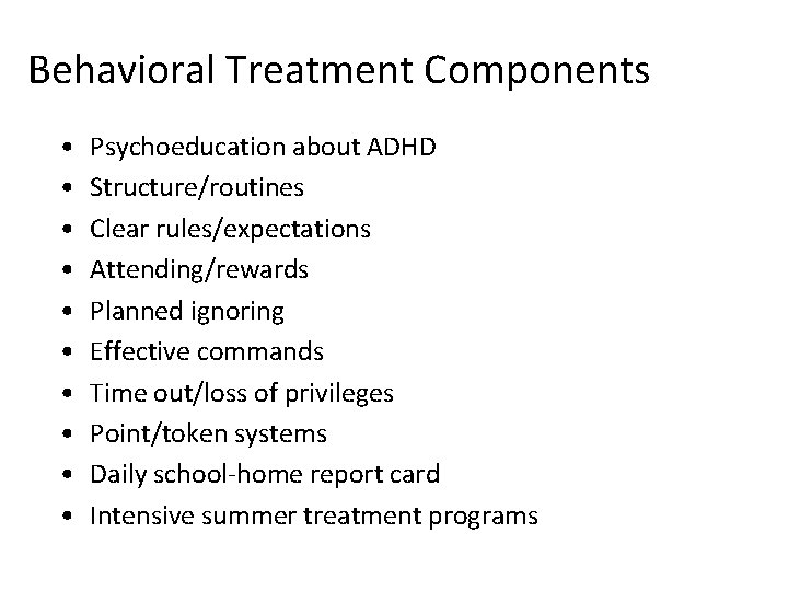 Behavioral Treatment Components • • • Psychoeducation about ADHD Structure/routines Clear rules/expectations Attending/rewards Planned