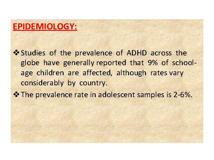 EPIDEMIOLOGY: v Studies of the prevalence of ADHD across the globe have generally reported