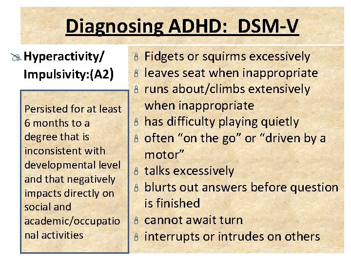 Diagnosing ADHD: DSM-V @ Hyperactivity/ Impulsivity: (A 2) ' ' ' Persisted for at