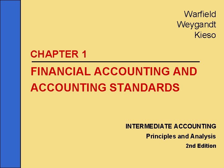 Warfield Weygandt Kieso CHAPTER 1 FINANCIAL ACCOUNTING AND ACCOUNTING STANDARDS INTERMEDIATE ACCOUNTING Principles and