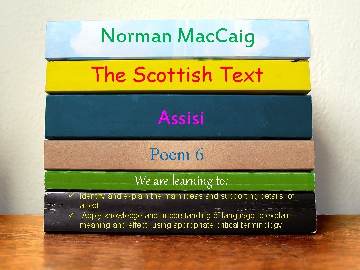 Norman Mac. Caig The Scottish Text Assisi Poem 6 We are learning to: ü