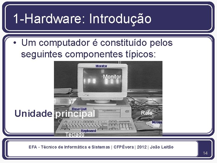 1 -Hardware: Introdução • Um computador é constituído pelos seguintes componentes típicos: Monitor Unidade