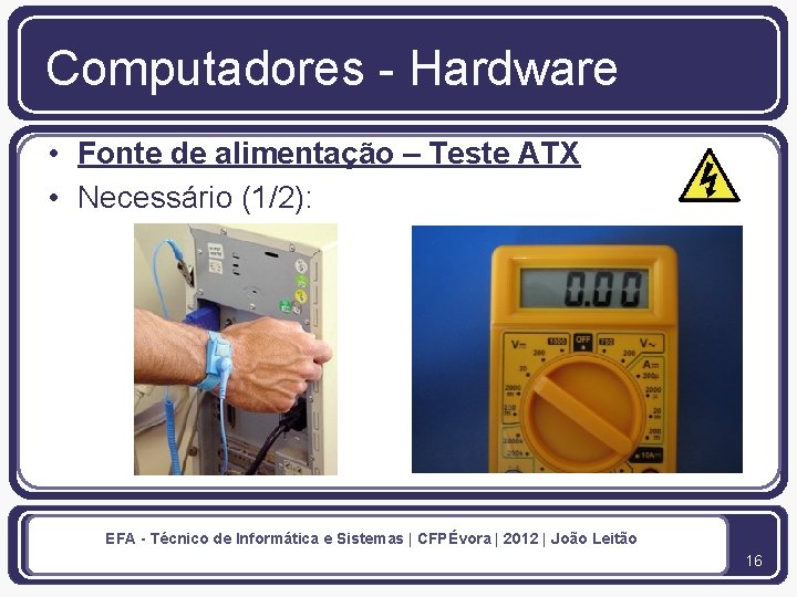 Computadores - Hardware • Fonte de alimentação – Teste ATX • Necessário (1/2): EFA