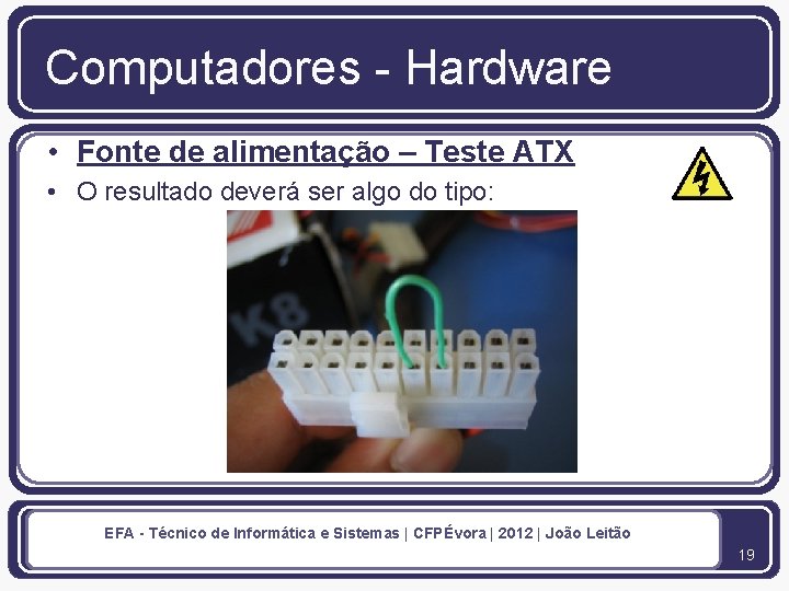 Computadores - Hardware • Fonte de alimentação – Teste ATX • O resultado deverá