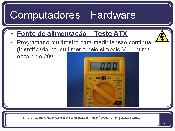 Computadores - Hardware • Fonte de alimentação – Teste ATX • Programar o multímetro