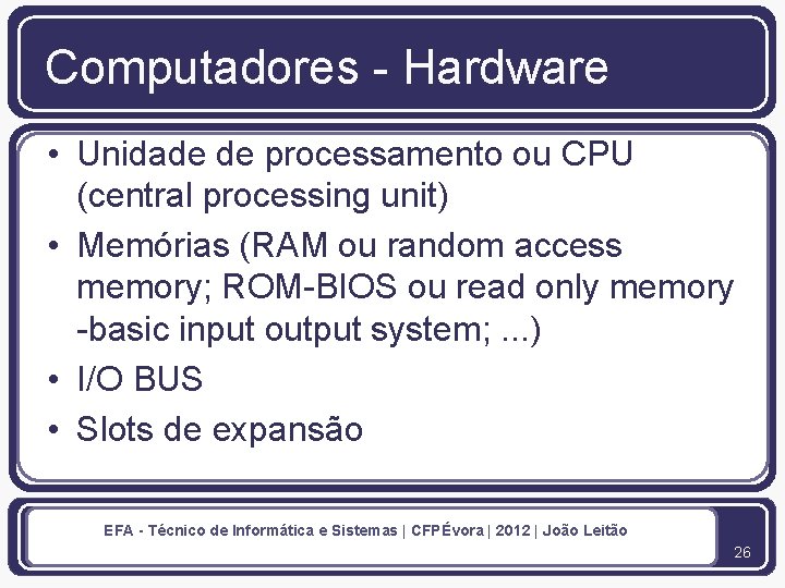 Computadores - Hardware • Unidade de processamento ou CPU (central processing unit) • Memórias