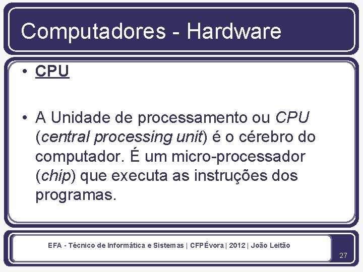 Computadores - Hardware • CPU • A Unidade de processamento ou CPU (central processing