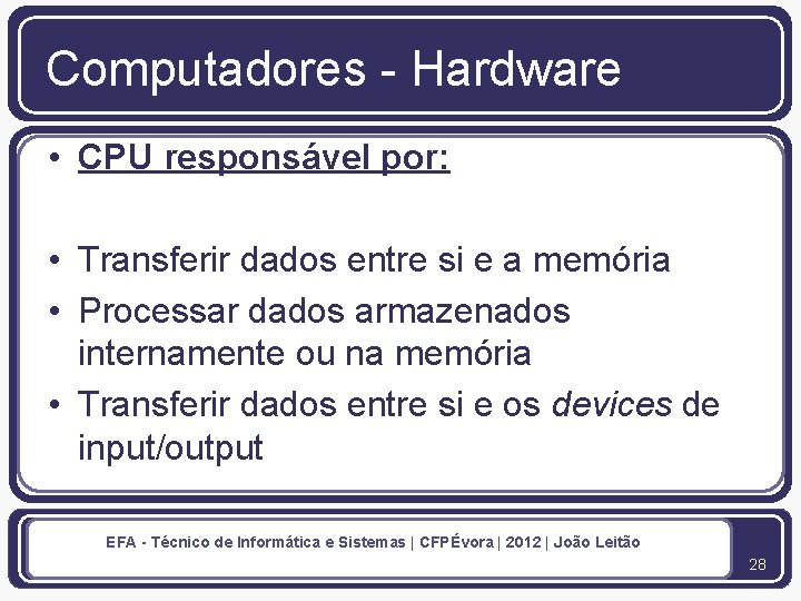 Computadores - Hardware • CPU responsável por: • Transferir dados entre si e a