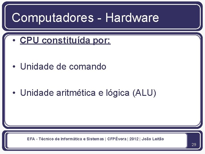 Computadores - Hardware • CPU constituída por: • Unidade de comando • Unidade aritmética