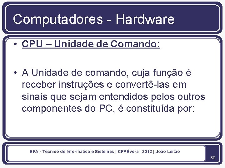 Computadores - Hardware • CPU – Unidade de Comando: • A Unidade de comando,