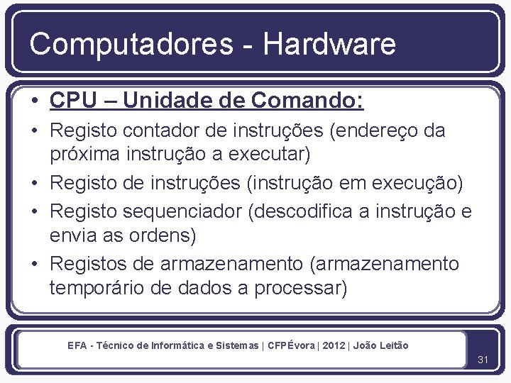 Computadores - Hardware • CPU – Unidade de Comando: • Registo contador de instruções