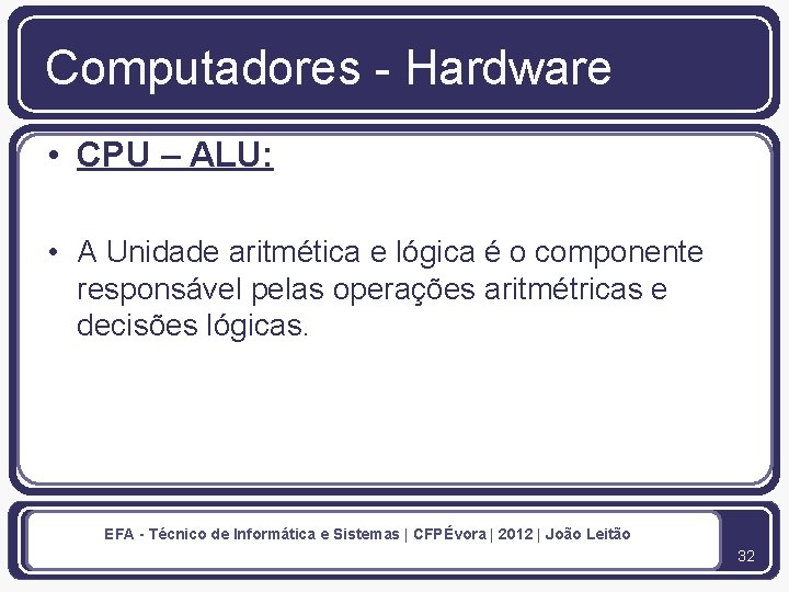 Computadores - Hardware • CPU – ALU: • A Unidade aritmética e lógica é