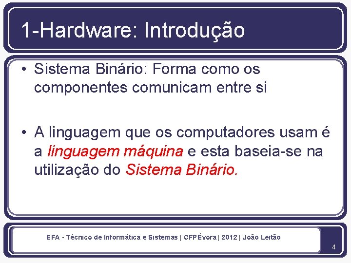 1 -Hardware: Introdução • Sistema Binário: Forma como os componentes comunicam entre si •