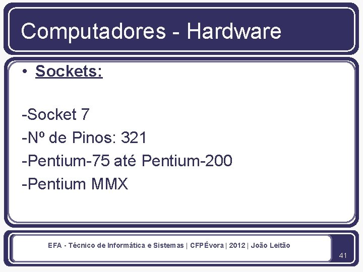 Computadores - Hardware • Sockets: -Socket 7 -Nº de Pinos: 321 -Pentium-75 até Pentium-200