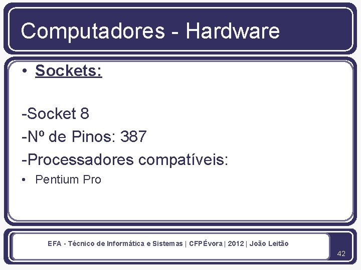Computadores - Hardware • Sockets: -Socket 8 -Nº de Pinos: 387 -Processadores compatíveis: •