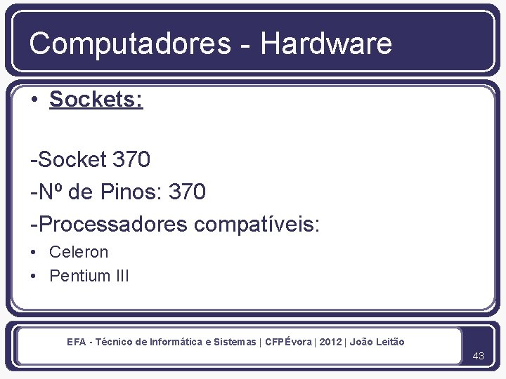 Computadores - Hardware • Sockets: -Socket 370 -Nº de Pinos: 370 -Processadores compatíveis: •