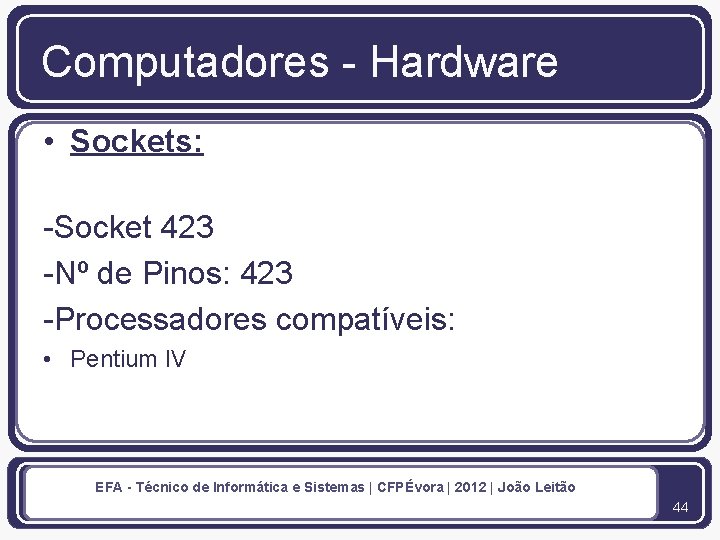 Computadores - Hardware • Sockets: -Socket 423 -Nº de Pinos: 423 -Processadores compatíveis: •