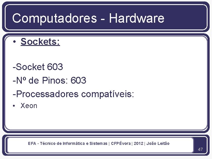 Computadores - Hardware • Sockets: -Socket 603 -Nº de Pinos: 603 -Processadores compatíveis: •