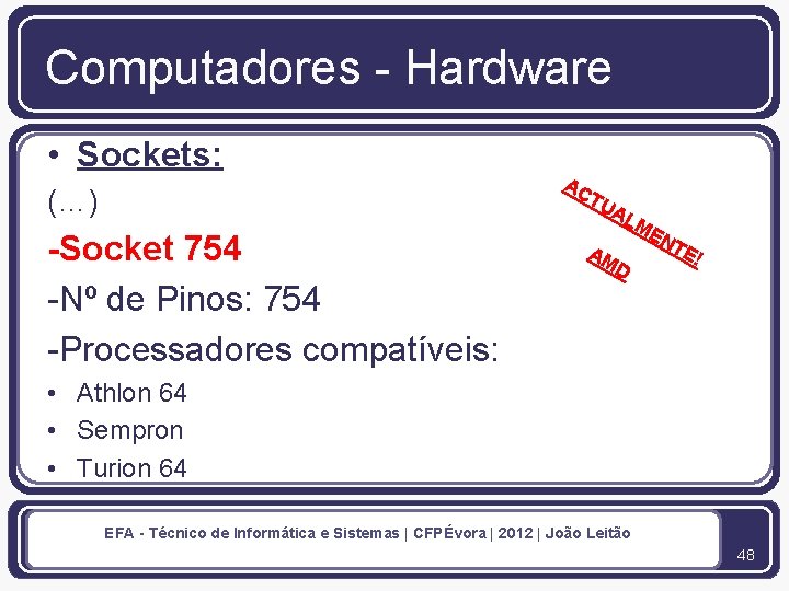 Computadores - Hardware • Sockets: (…) AC TU -Socket 754 -Nº de Pinos: 754