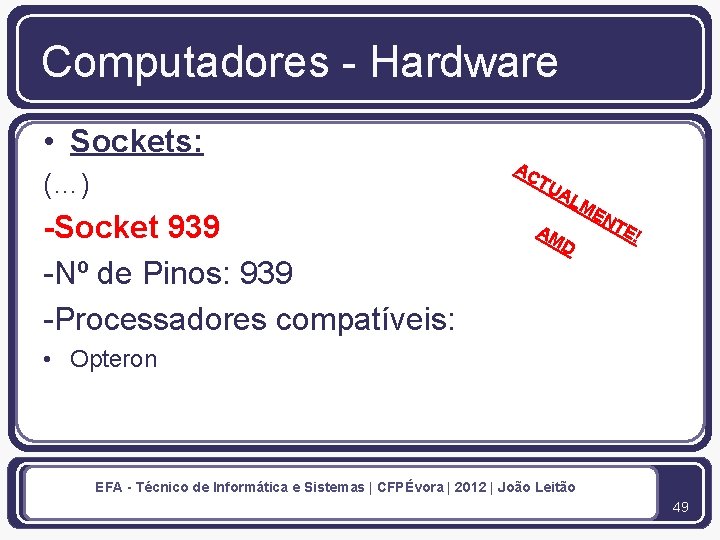 Computadores - Hardware • Sockets: (…) AC TU -Socket 939 -Nº de Pinos: 939