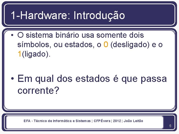 1 -Hardware: Introdução • O sistema binário usa somente dois símbolos, ou estados, o