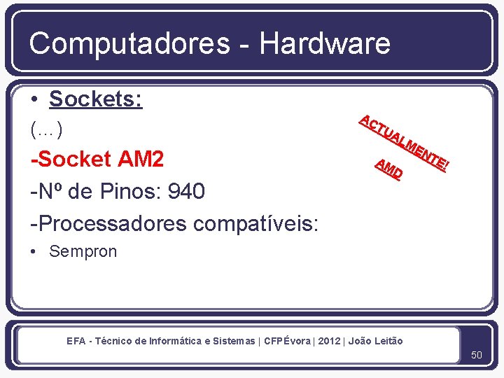 Computadores - Hardware • Sockets: (…) AC TU -Socket AM 2 -Nº de Pinos: