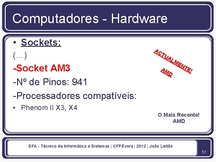 Computadores - Hardware • Sockets: (…) AC TU -Socket AM 3 -Nº de Pinos: