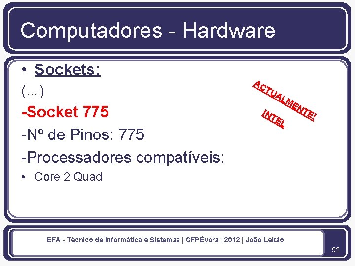 Computadores - Hardware • Sockets: (…) AC TU -Socket 775 -Nº de Pinos: 775