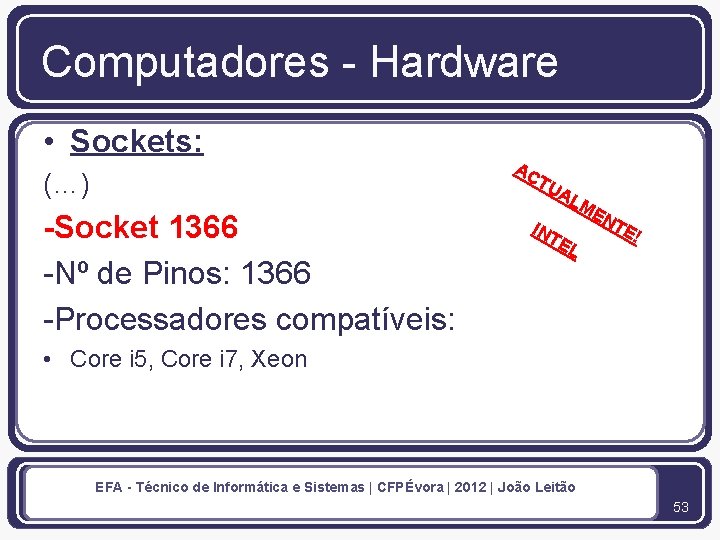 Computadores - Hardware • Sockets: (…) AC TU -Socket 1366 -Nº de Pinos: 1366