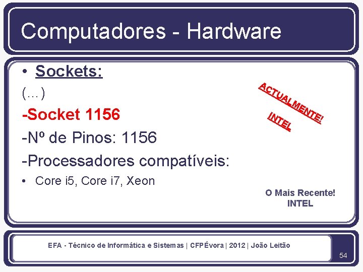 Computadores - Hardware • Sockets: (…) AC TU -Socket 1156 -Nº de Pinos: 1156