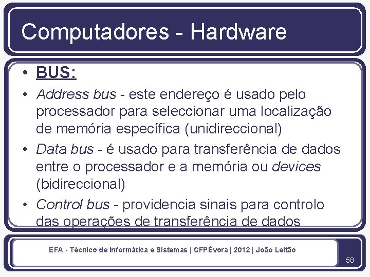 Computadores - Hardware • BUS: • Address bus - este endereço é usado pelo