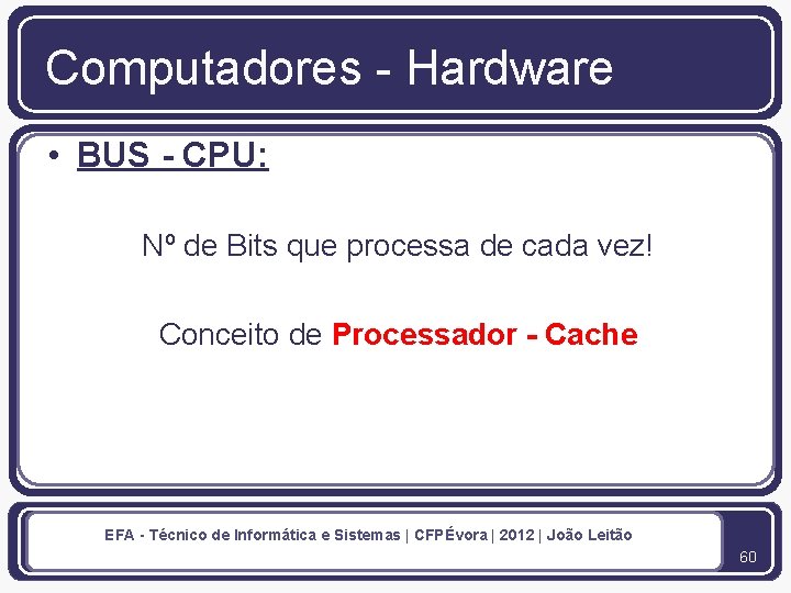 Computadores - Hardware • BUS - CPU: Nº de Bits que processa de cada