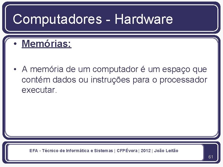 Computadores - Hardware • Memórias: • A memória de um computador é um espaço