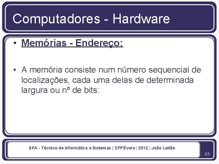 Computadores - Hardware • Memórias - Endereço: • A memória consiste num número sequencial
