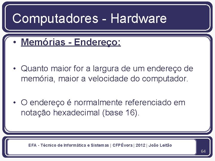 Computadores - Hardware • Memórias - Endereço: • Quanto maior for a largura de