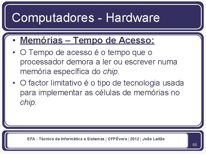 Computadores - Hardware • Memórias – Tempo de Acesso: • O Tempo de acesso