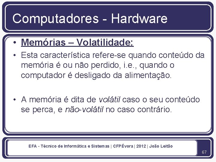 Computadores - Hardware • Memórias – Volatilidade: • Esta característica refere-se quando conteúdo da