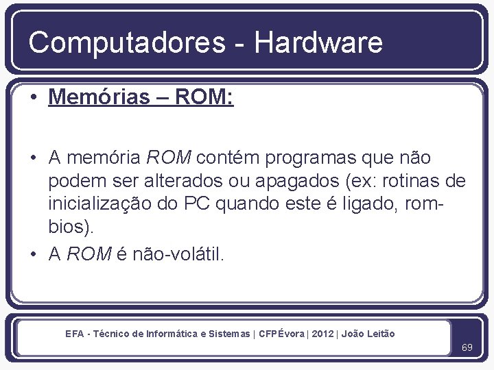 Computadores - Hardware • Memórias – ROM: • A memória ROM contém programas que