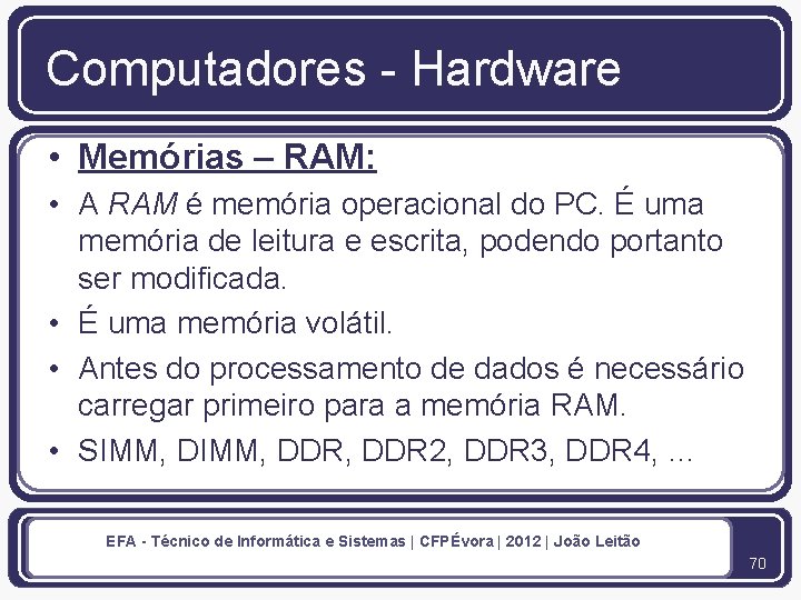 Computadores - Hardware • Memórias – RAM: • A RAM é memória operacional do