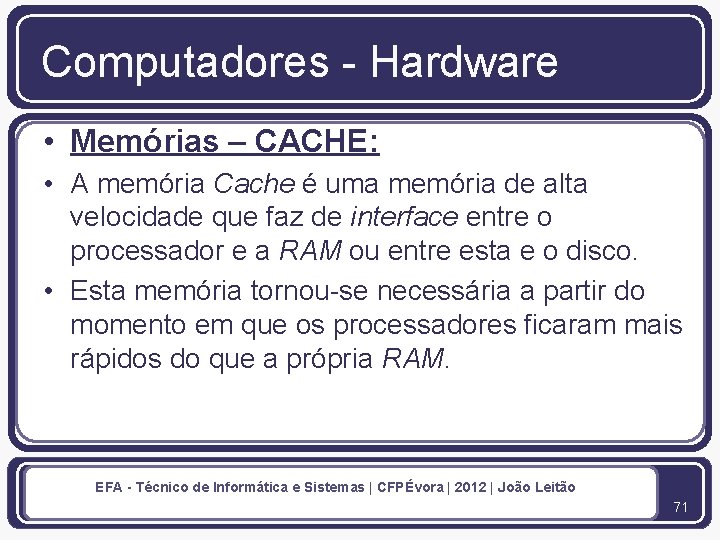 Computadores - Hardware • Memórias – CACHE: • A memória Cache é uma memória