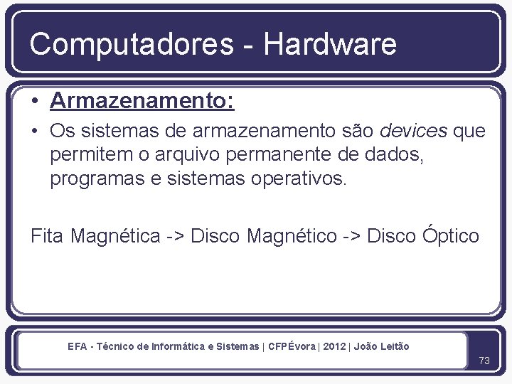 Computadores - Hardware • Armazenamento: • Os sistemas de armazenamento são devices que permitem