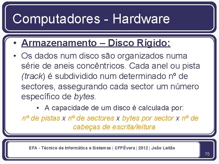 Computadores - Hardware • Armazenamento – Disco Rígido: • Os dados num disco são