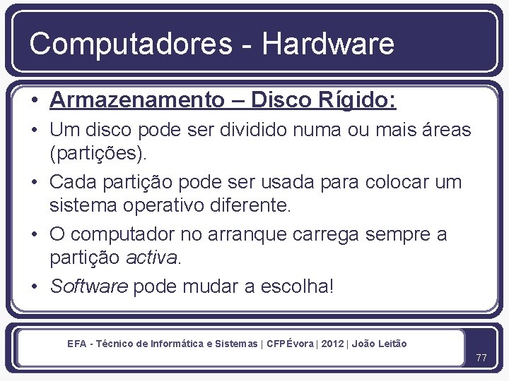 Computadores - Hardware • Armazenamento – Disco Rígido: • Um disco pode ser dividido