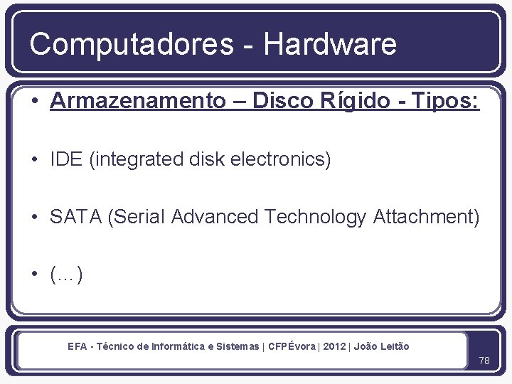 Computadores - Hardware • Armazenamento – Disco Rígido - Tipos: • IDE (integrated disk