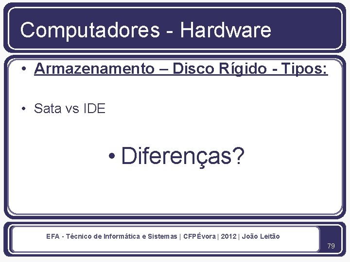 Computadores - Hardware • Armazenamento – Disco Rígido - Tipos: • Sata vs IDE