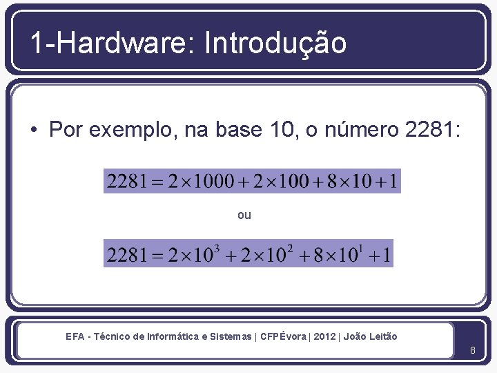 1 -Hardware: Introdução • Por exemplo, na base 10, o número 2281: ou EFA