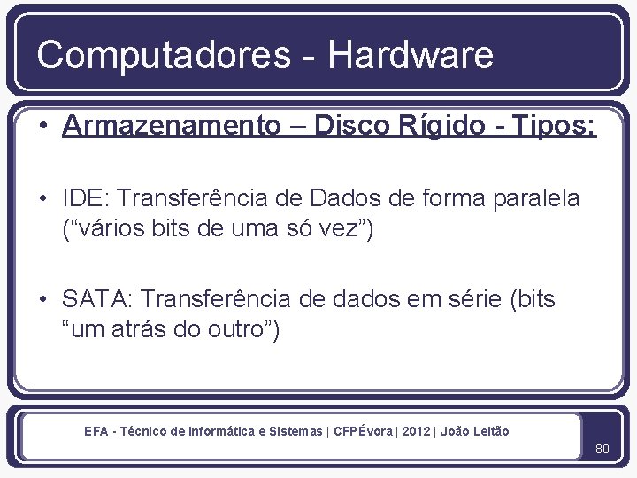 Computadores - Hardware • Armazenamento – Disco Rígido - Tipos: • IDE: Transferência de